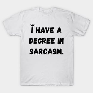 I have a degree in sarcasm. T-Shirt